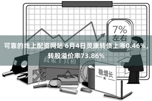 可靠的线上配资网站 6月4日灵康转债上涨0.46%，转股溢价率73.86%