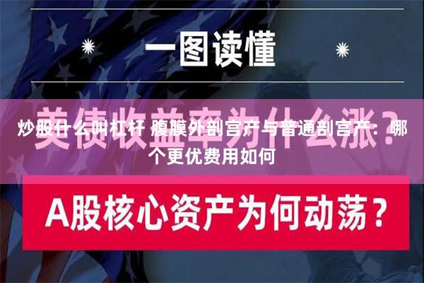 炒股什么叫杠杆 腹膜外剖宫产与普通剖宫产：哪个更优费用如何