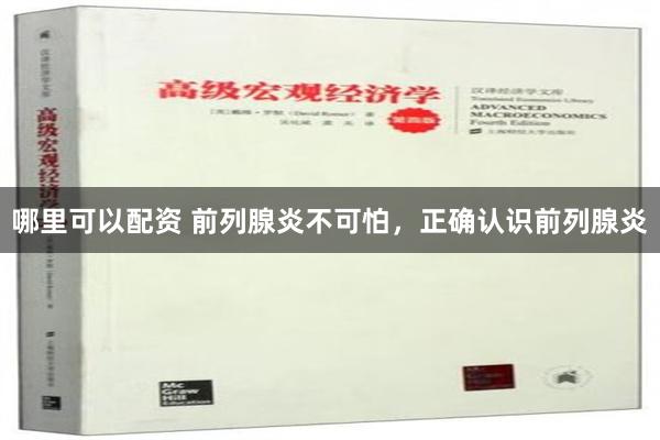 哪里可以配资 前列腺炎不可怕，正确认识前列腺炎