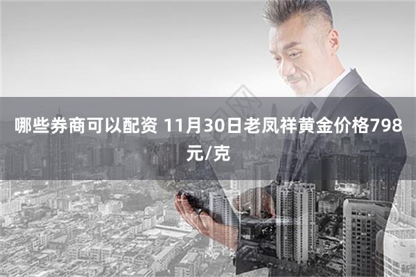 哪些券商可以配资 11月30日老凤祥黄金价格798元/克